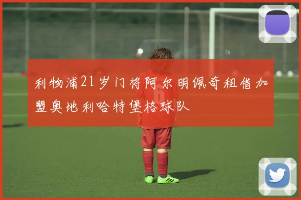 利物浦21岁门将阿尔明佩奇租借加盟奥地利哈特堡格球队