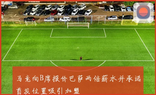 马竞向B席报价巴萨两倍薪水并承诺首发位置吸引加盟