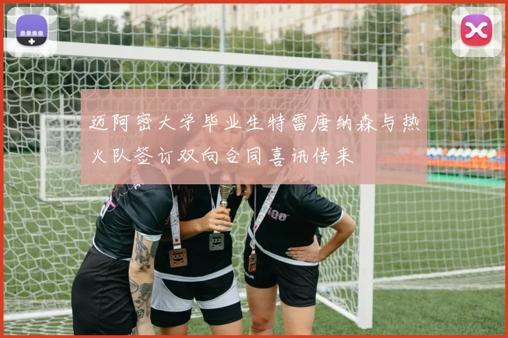迈阿密大学毕业生特雷唐纳森与热火队签订双向合同喜讯传来